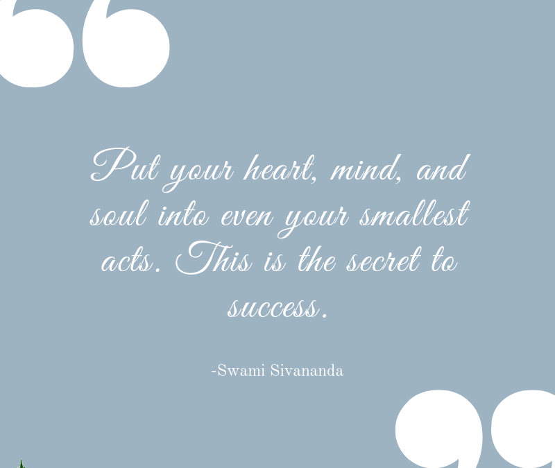 Put your heart, mind, and soul into even your smallest acts. This is the secret to success.