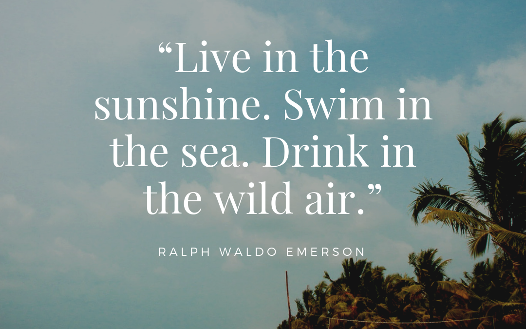 Live in the sunshine. Swim in the sea. Drink in the wild air.