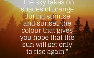 The sky takes on shades of orange during sunrise and sunset, the colour that gives you hope that the sun will set only to rise again
