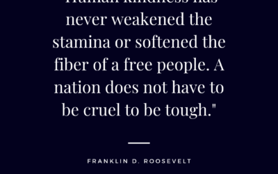 Human kindness has never weakened the stamina or softened the fiber of a free people
